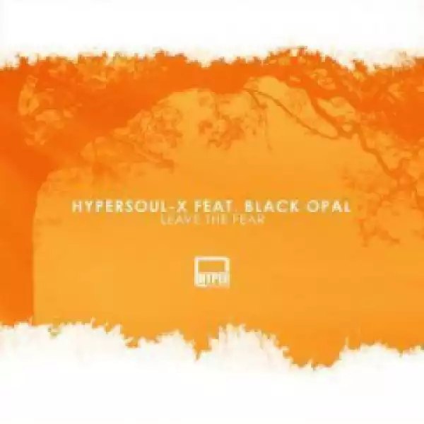 Hypersoul-x - Leave The Fear (main Ht) Ft. Black Opal